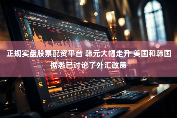 正规实盘股票配资平台 韩元大幅走升 美国和韩国据悉已讨论了外汇政策