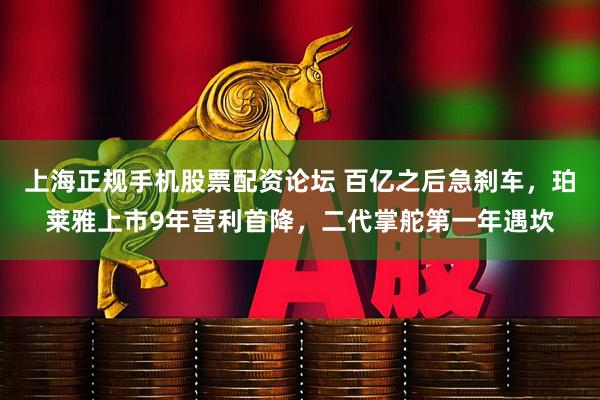 上海正规手机股票配资论坛 百亿之后急刹车，珀莱雅上市9年营利首降，二代掌舵第一年遇坎